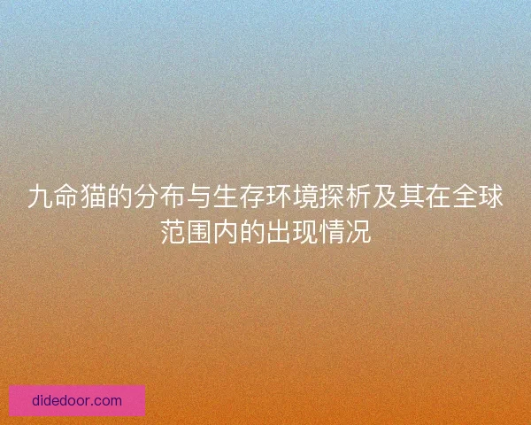 九命猫的分布与生存环境探析及其在全球范围内的出现情况