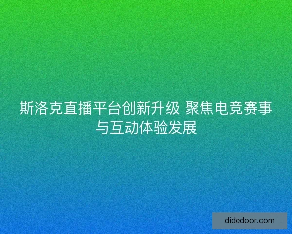 斯洛克直播平台创新升级 聚焦电竞赛事与互动体验发展